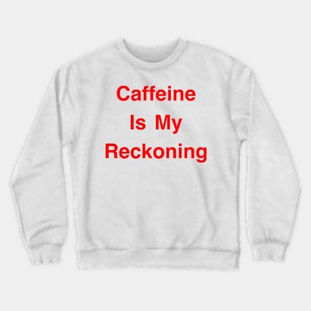 Caffeine Is My Reckoning Crewneck Sweatshirt by Armor Class